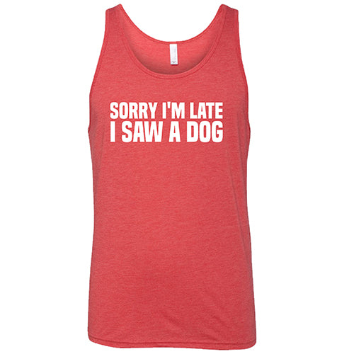 Sorry I'm Late I Saw A Dog Shirt Unisex