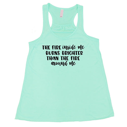 The Fire Inside Me Burns Brighter Than The Fire Around Me Shirt