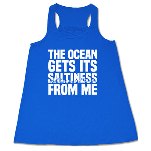The Ocean Gets Its Saltiness From Me Shirt