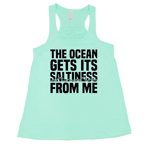 The Ocean Gets Its Saltiness From Me Shirt