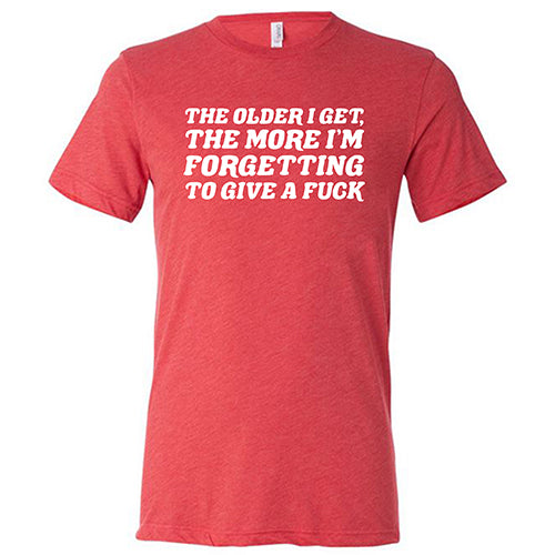 The Older I Get, The More I'm Forgetting To Give A Fuck Shirt Unisex