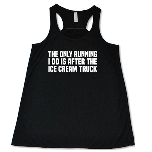 The Only Running I Do Is After The Ice Cream Truck Shirt