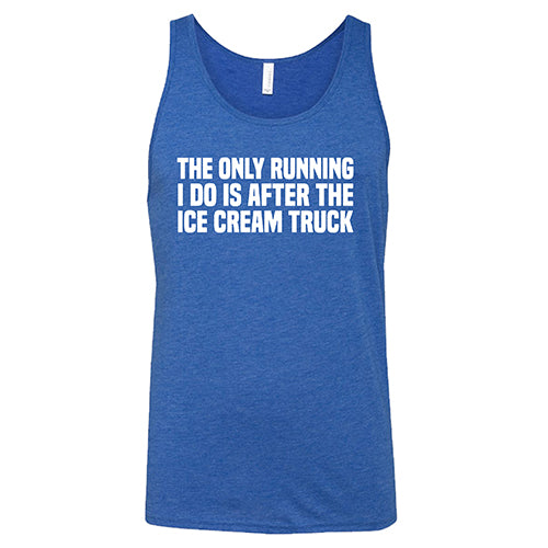 The Only Running I Do Is After The Ice Cream Truck Shirt Unisex