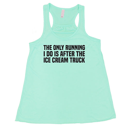 The Only Running I Do Is After The Ice Cream Truck Shirt