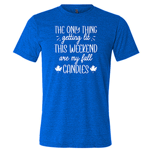 The Only Thing Getting Lit This Weekend Are My Fall Candles Shirt Unisex