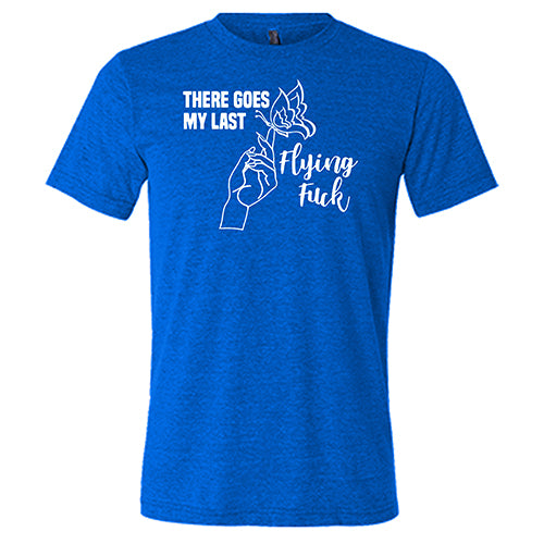There Goes My Last Flying Fuck Shirt Unisex