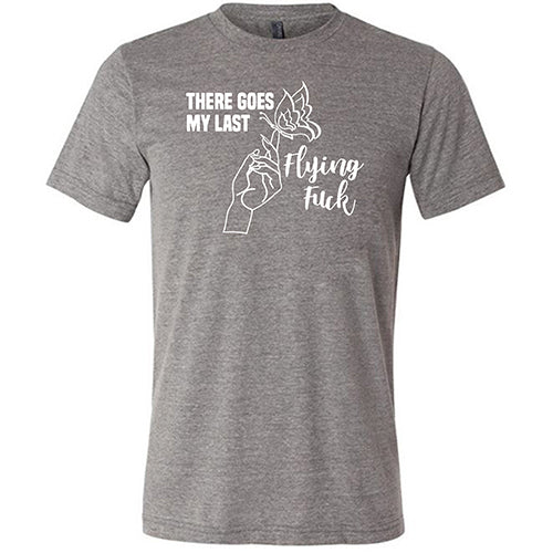 There Goes My Last Flying Fuck Shirt Unisex