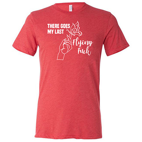 There Goes My Last Flying Fuck Shirt Unisex