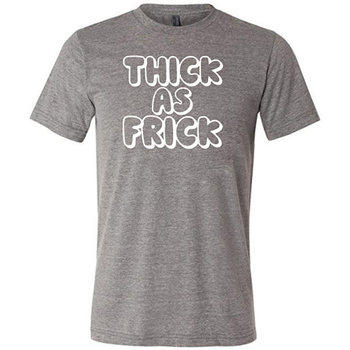 Thick As Frick Shirt Unisex