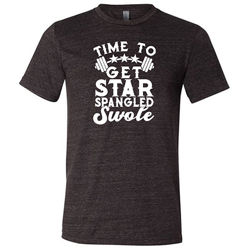 Time To Get Star Spangled And Swole Shirt Unisex