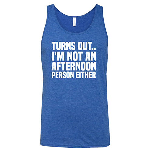 Turns Out I'm Not An Afternoon Person Either Shirt Unisex