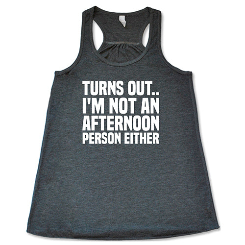 Turns Out I'm Not An Afternoon Person Either Shirt