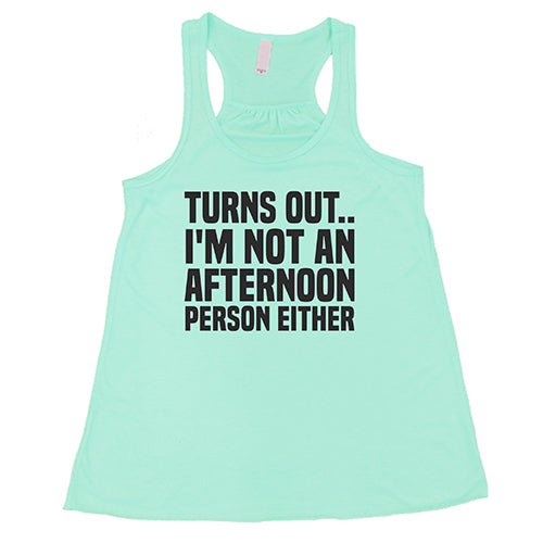 Turns Out I'm Not An Afternoon Person Either Shirt