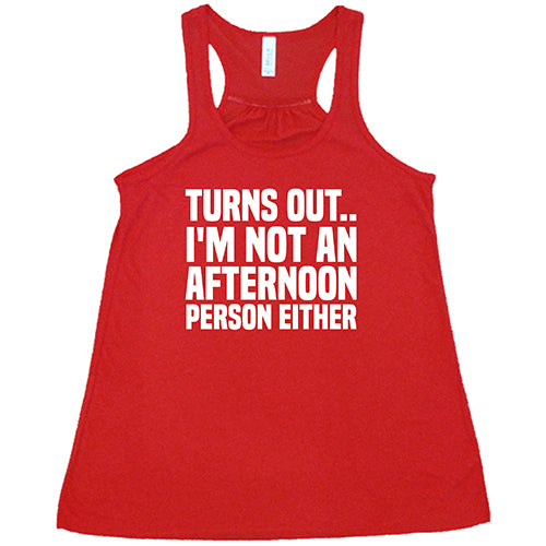Turns Out I'm Not An Afternoon Person Either Shirt