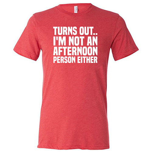 Turns Out I'm Not An Afternoon Person Either Shirt Unisex