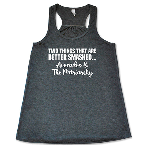 Two Things That Are Better Smashed... Avocados & The Patriarchy Shirt