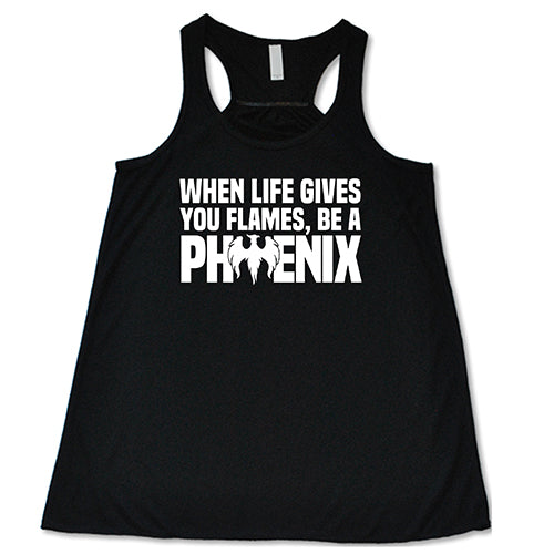 When Life Gives You Flames, Be A Phoenix Shirt