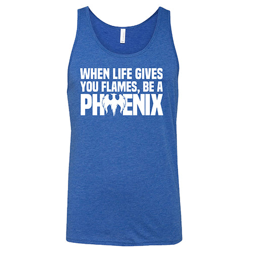 When Life Gives You Flames, Be A Phoenix Shirt Unisex