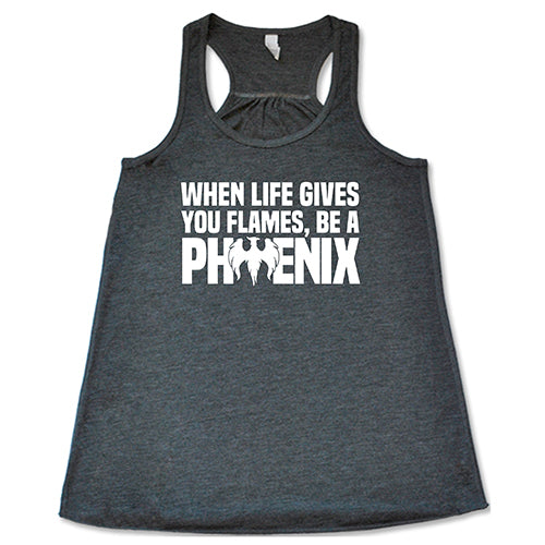 When Life Gives You Flames, Be A Phoenix Shirt