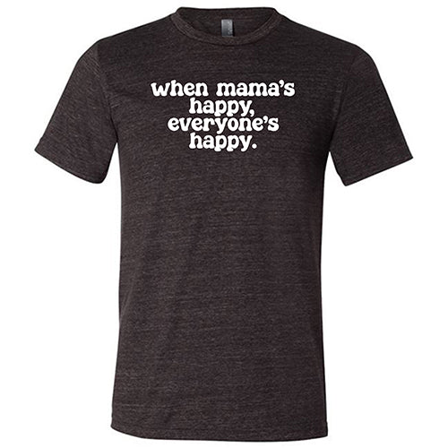 When Mama's Happy, Everyone's Happy Shirt Unisex