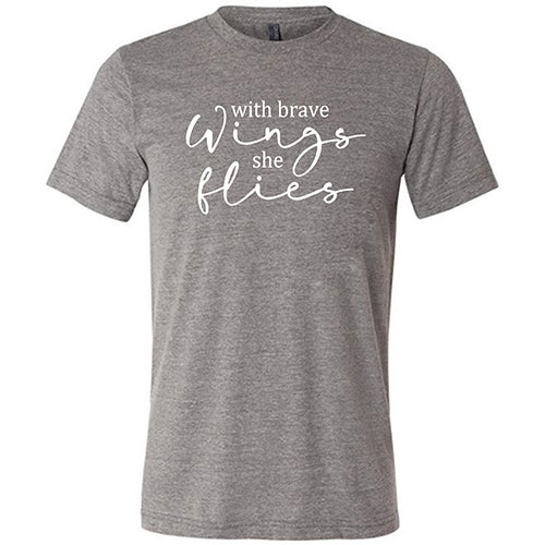 With Brave Wings She Flies Shirt Unisex