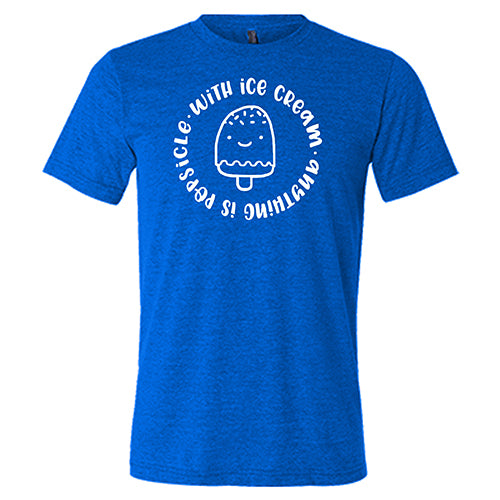 With Ice Cream Anything Is Popsicle Shirt Unisex