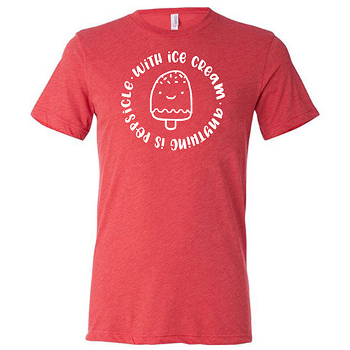 With Ice Cream Anything Is Popsicle Shirt Unisex