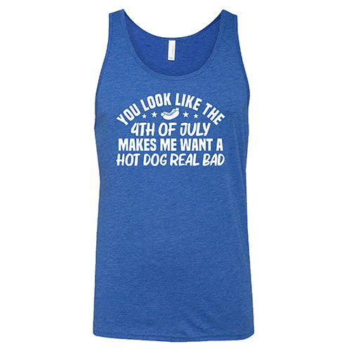 You Look Like The 4th Of July Makes Me Want A Hot Dog Real Bad Shirt Unisex