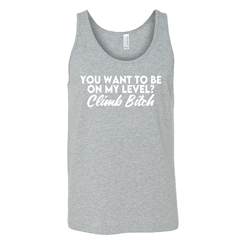 You Want To Be On My Level? Climb Bitch Shirt Unisex