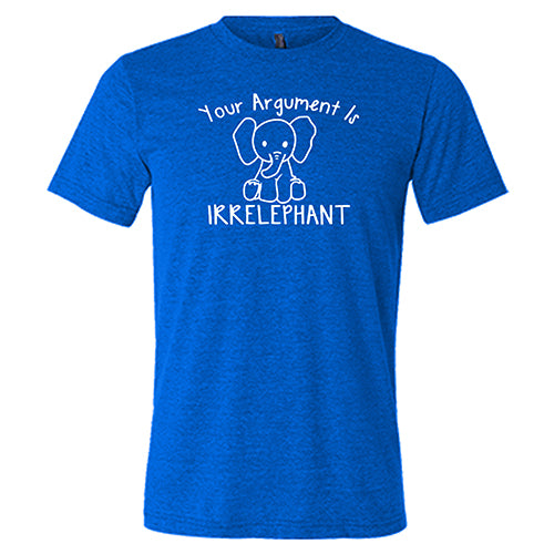 Your Argument Is Irrelephant Shirt Unisex