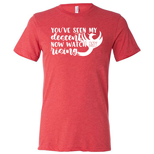 You've Seen My Descent Now Watch My Rising Shirt Unisex