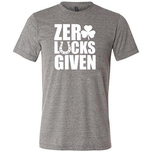 grey unisex shirt with the saying "zero lucks given" on it in white