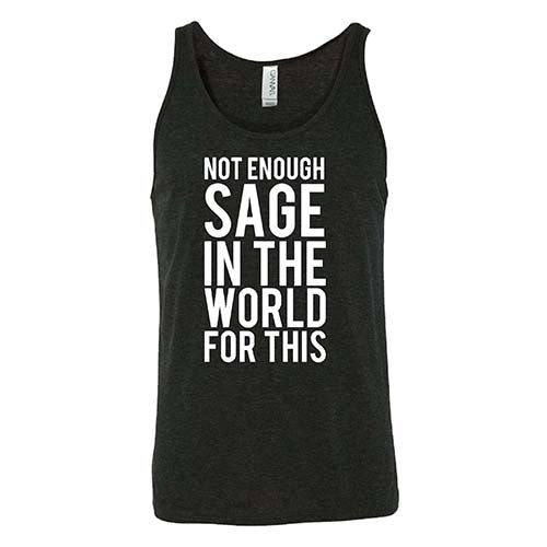 Not Enough Sage In The World For This Shirt Unisex