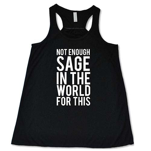 Not Enough Sage In The World For This Shirt