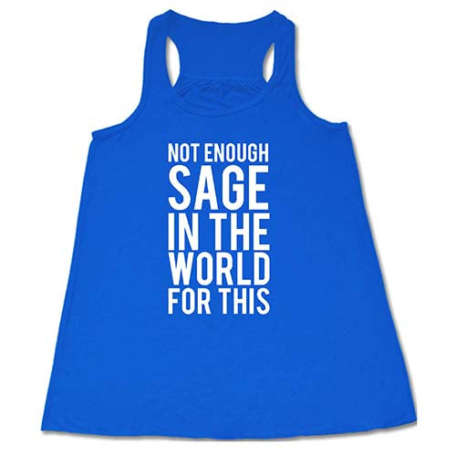 Not Enough Sage In The World For This Shirt