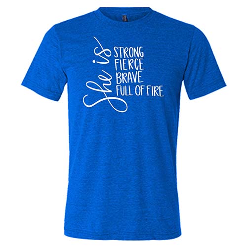 She Is Strong, Fierce, Brave, & Full Of Fire Shirt Unisex