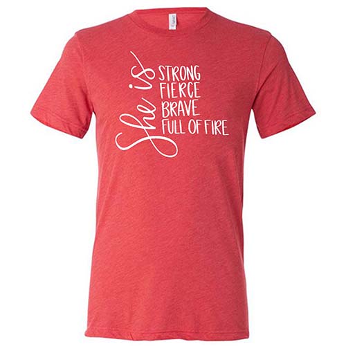 She Is Strong, Fierce, Brave, & Full Of Fire Shirt Unisex