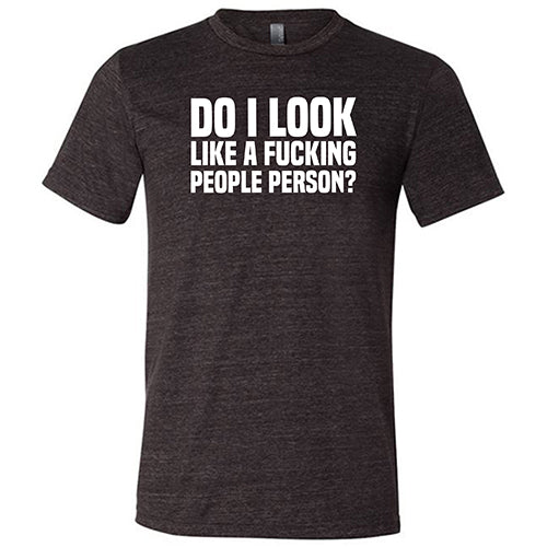 Do I Look Like A Fucking People Person Shirt Unisex