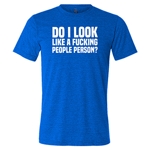 Do I Look Like A Fucking People Person Shirt Unisex