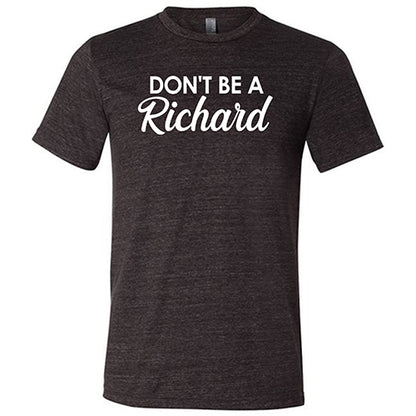 Don't Be A Richard Shirt Unisex