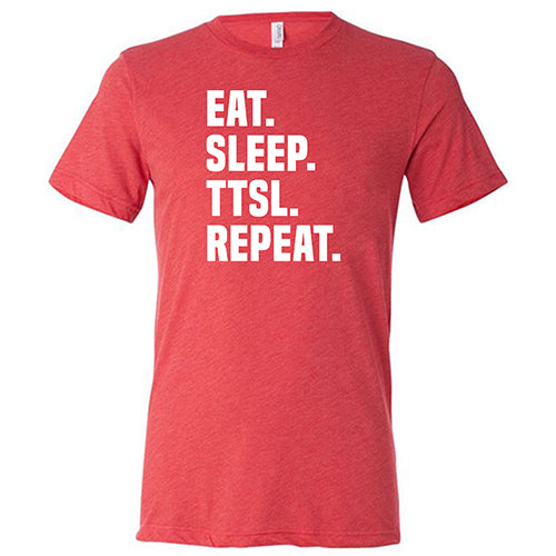 Eat. Sleep. TTSL. Repeat. Shirt Unisex