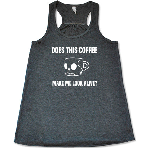 Does This Coffee Make Me Look Alive Shirt