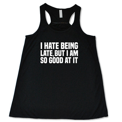 I Hate Being Late But I Am So Good At It Shirt