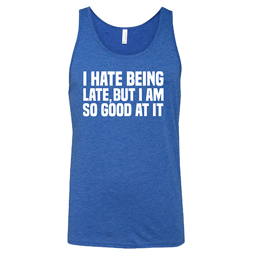 I Hate Being Late But I Am So Good At It Shirt Unisex