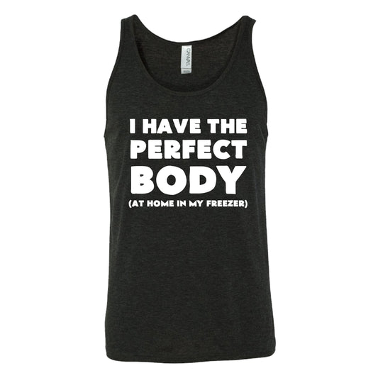 I Have The Perfect Body (At Home In The Freezer) Shirt Unisex