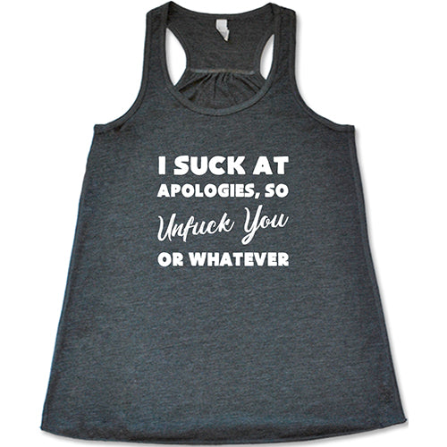 I Suck At Apologies, So Unfuck You Or Whatever Shirt
