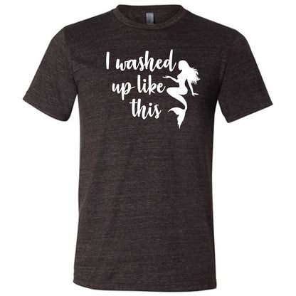 black unisex tee with the saying "i washed up like this" in white in the center