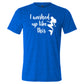 blue unisex tee with the saying "i washed up like this" in white in the center