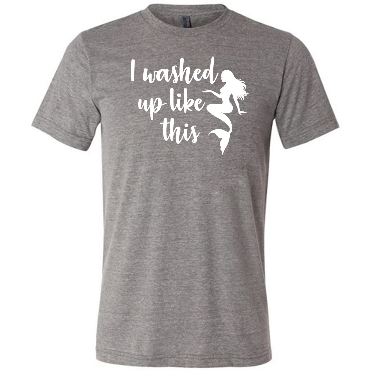 grey unisex tee with the saying "i washed up like this" in white in the center
