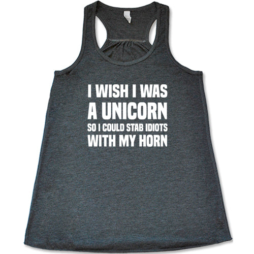 I Wish I Was A Unicorn So I Could Stab Idiots With My Horn Shirt